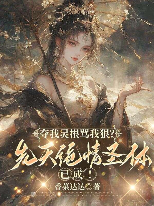 夺我灵根骂我狠?先天绝情圣体已成!
