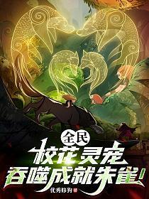 全民:校花灵宠,吞噬成就朱雀!