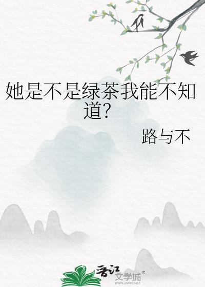 她是不是绿茶我能不知道?