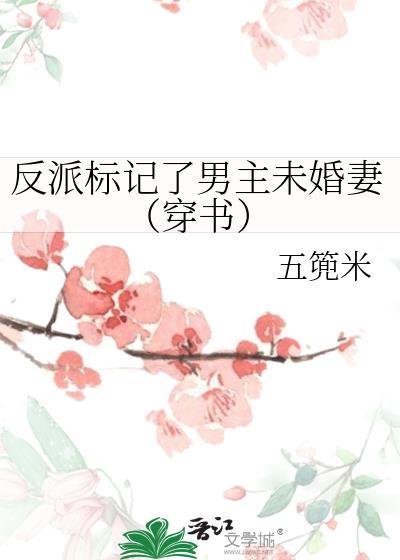 反派标记了男主未婚妻(穿书)